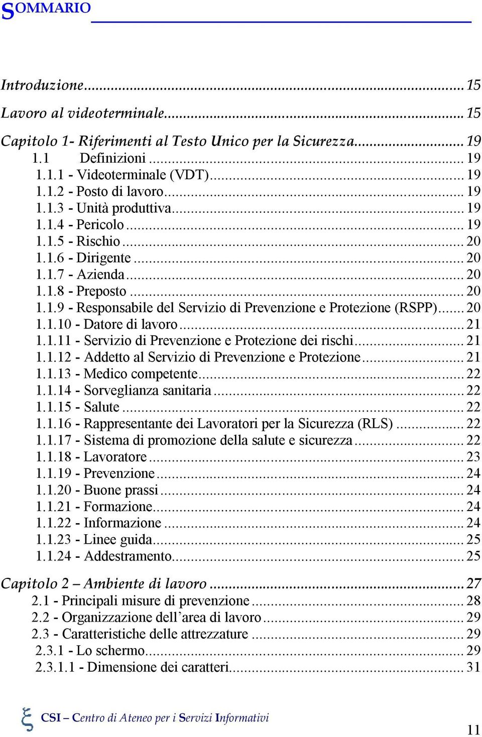 .. 20 1.1.10 - Datore di lavoro... 21 1.1.11 - Servizio di Prevenzione e Protezione dei rischi... 21 1.1.12 - Addetto al Servizio di Prevenzione e Protezione... 21 1.1.13 - Medico competente... 22 1.