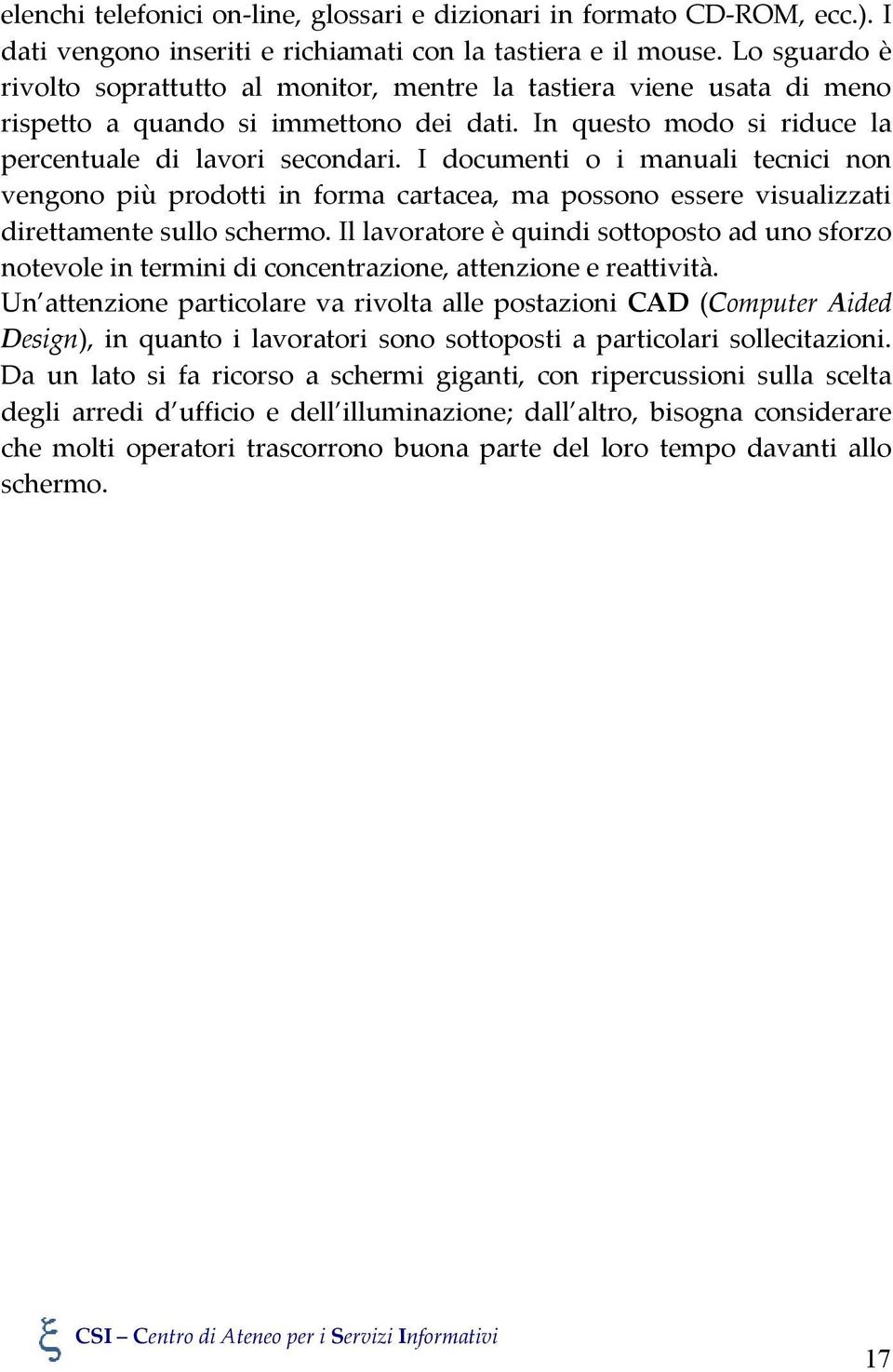 I documenti o i manuali tecnici non vengono più prodotti in forma cartacea, ma possono essere visualizzati direttamente sullo schermo.