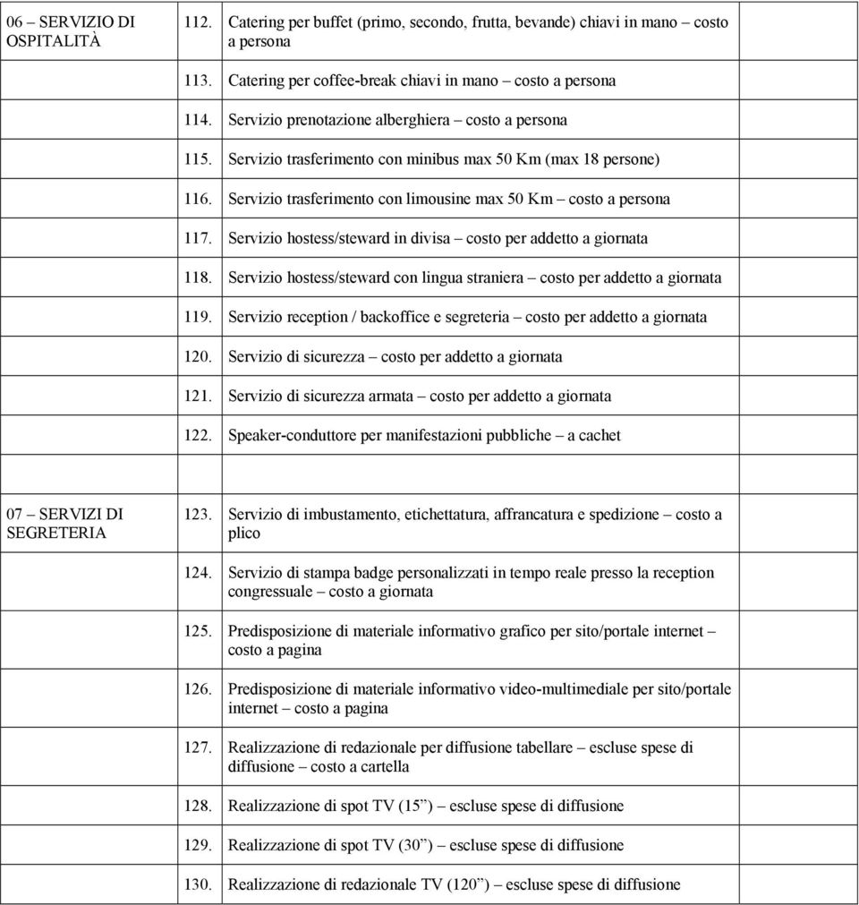 Servizio hostess/steward in divisa costo per addetto a giornata 118. Servizio hostess/steward con lingua straniera costo per addetto a giornata 119.
