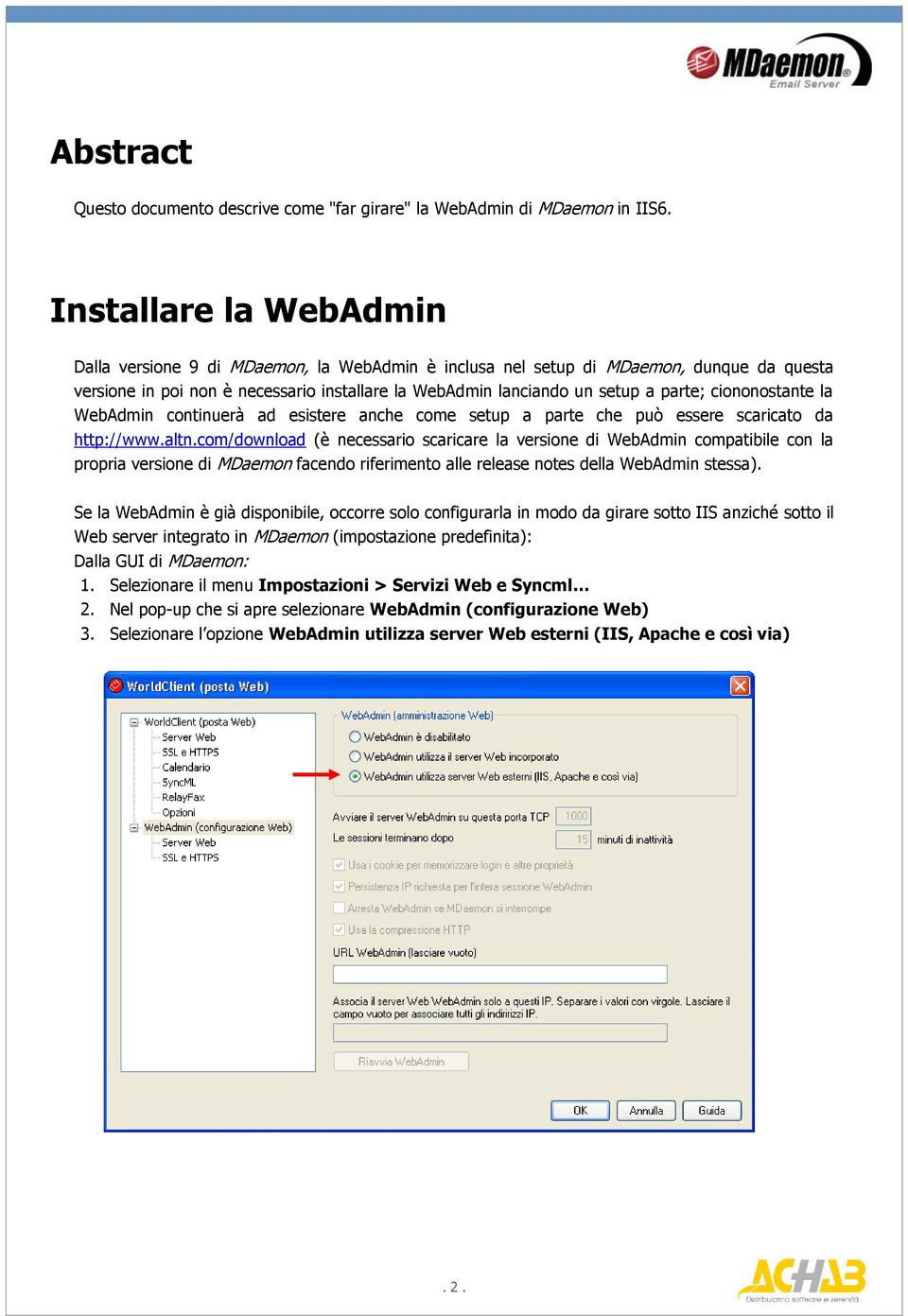 ciononostante la WebAdmin continuerà ad esistere anche come setup a parte che può essere scaricato da http://www.altn.