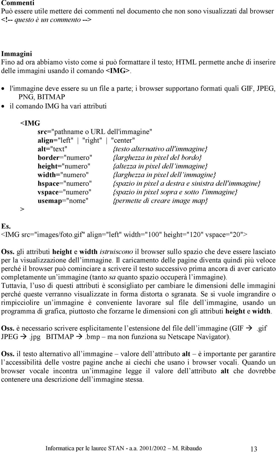 l'immagine deve essere su un file a parte; i browser supportano formati quali GIF, JPEG, PNG, BITMAP il comando IMG ha vari attributi <IMG src="pathname o URL dell'immagine" align="left" "right"