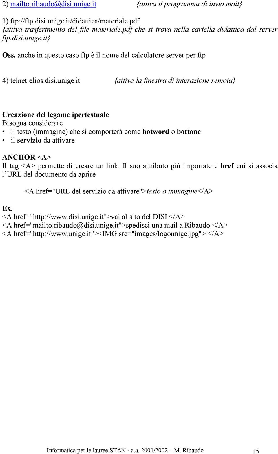 it} Oss. anche in questo caso ftp è il nome del calcolatore server per ftp 4) telnet:elios.disi.unige.