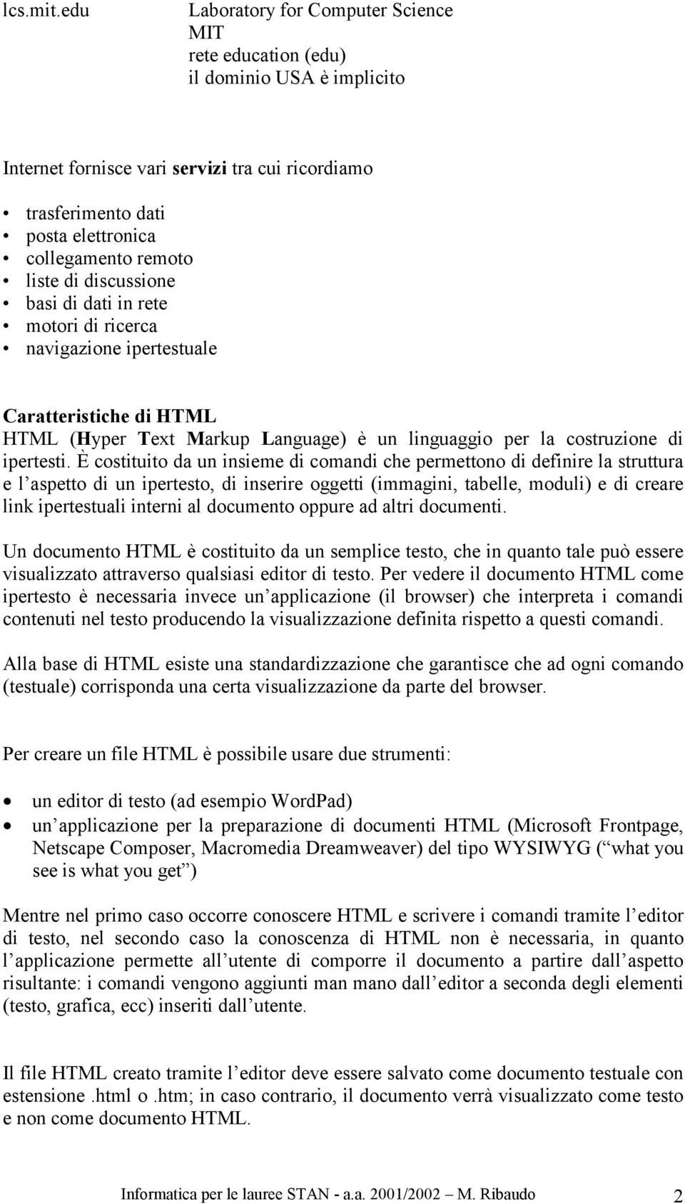 liste di discussione basi di dati in rete motori di ricerca navigazione ipertestuale Caratteristiche di HTML HTML (Hyper Text Markup Language) è un linguaggio per la costruzione di ipertesti.