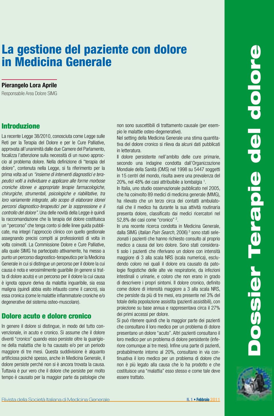 Nella definizione di terapia del dolore, contenuta nella Legge, si fa riferimento per la prima volta ad un insieme di interventi diagnostici e terapeutici volti a individuare e applicare alle forme