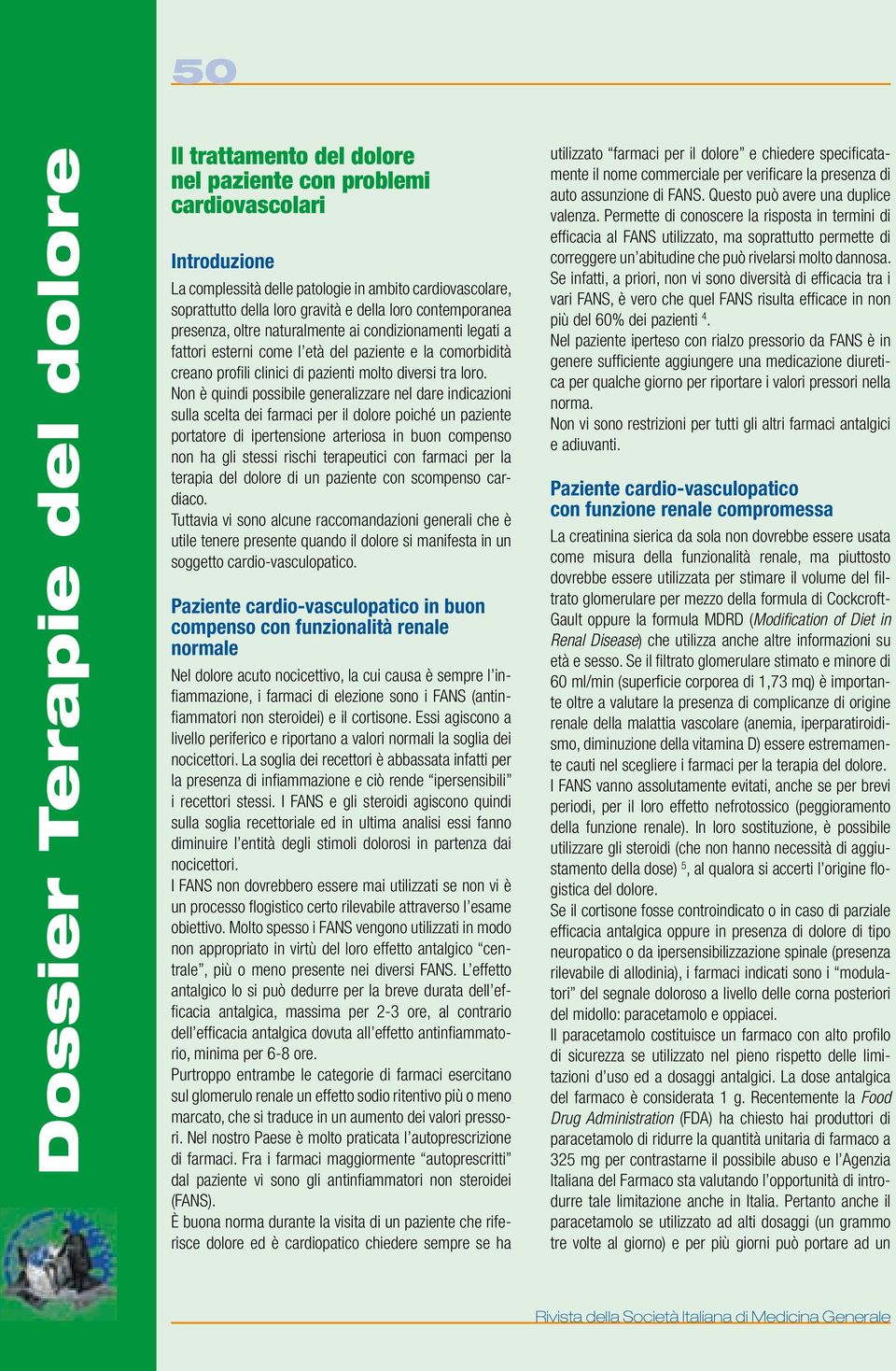 Non è quindi possibile generalizzare nel dare indicazioni sulla scelta dei farmaci per il dolore poiché un paziente portatore di ipertensione arteriosa in buon compenso non ha gli stessi rischi