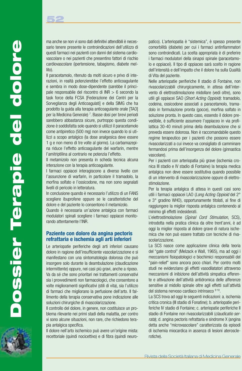 Il paracetamolo, ritenuto da molti sicuro e privo di interazioni, in realtà potenzierebbe l effetto anticoagulante e sembra in modo dose-dipendente (sarebbe il principale responsabile del riscontro