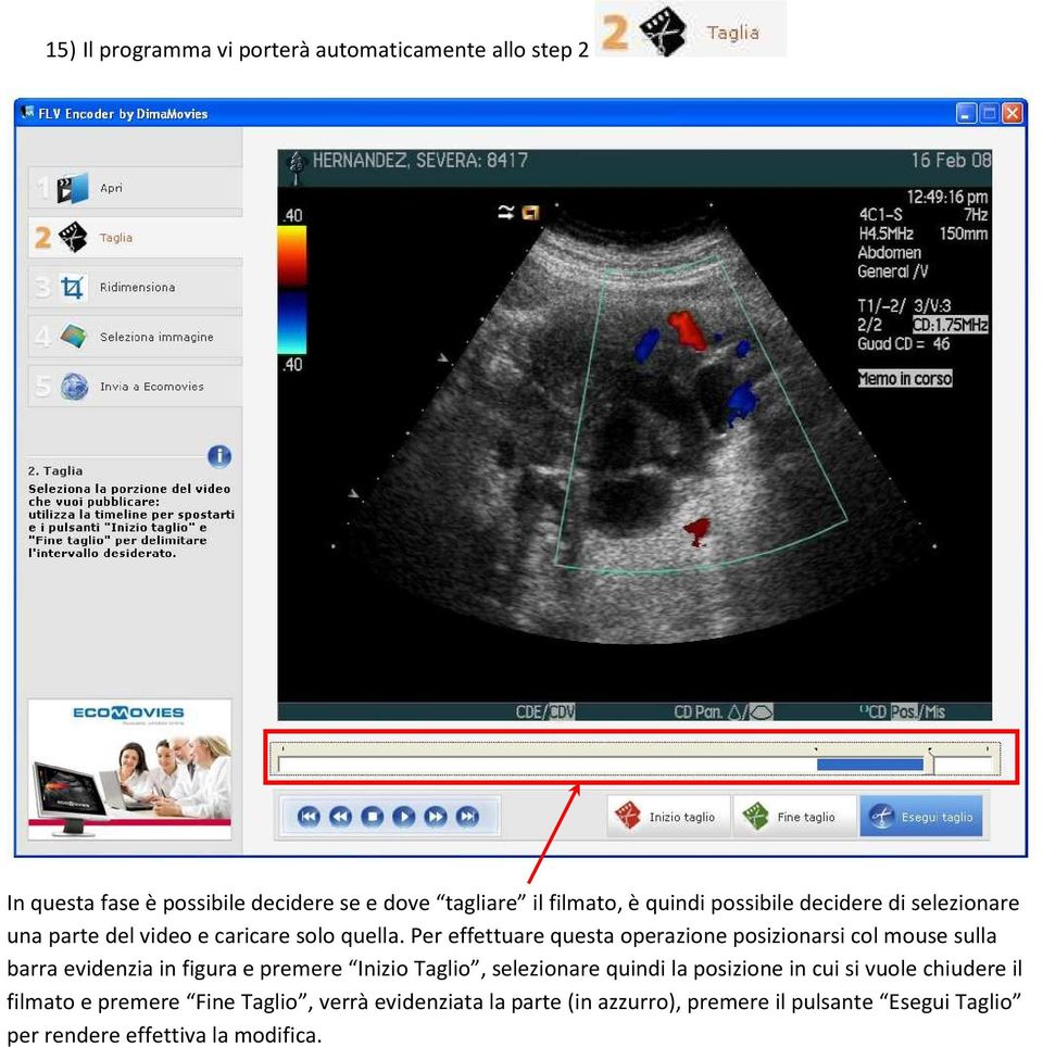 Per effettuare questa operazione posizionarsi col mouse sulla barra evidenzia in figura e premere Inizio Taglio, selezionare