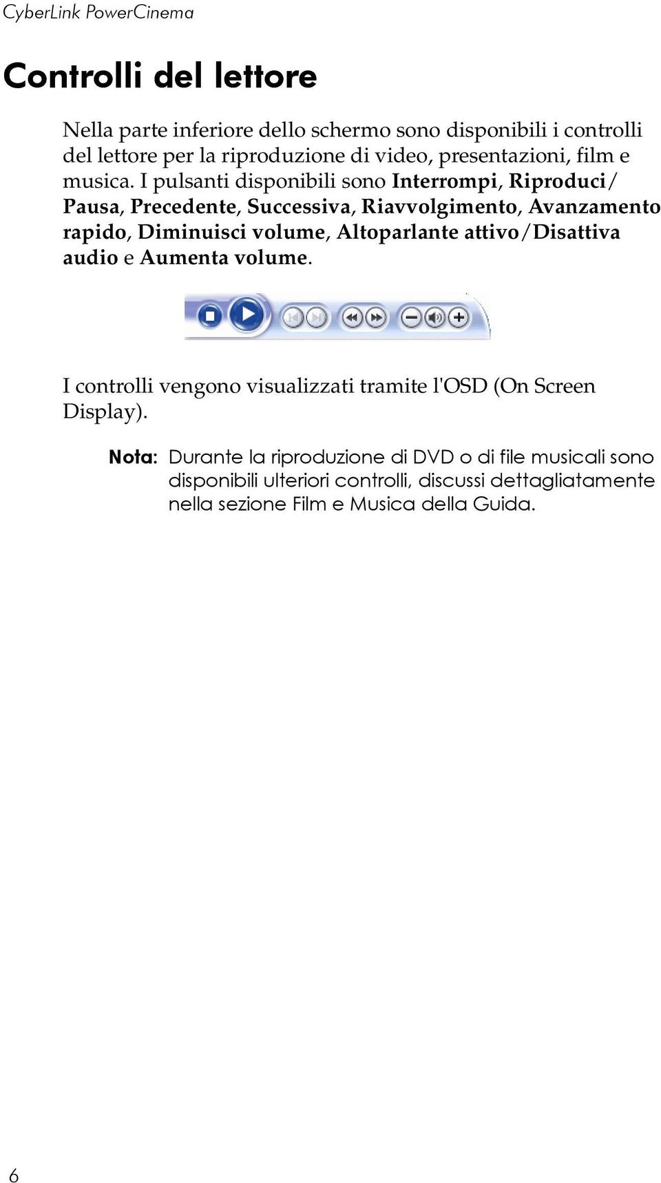 I pulsanti disponibili sono Interrompi, Riproduci/ Pausa, Precedente, Successiva, Riavvolgimento, Avanzamento rapido, Diminuisci volume, Altoparlante