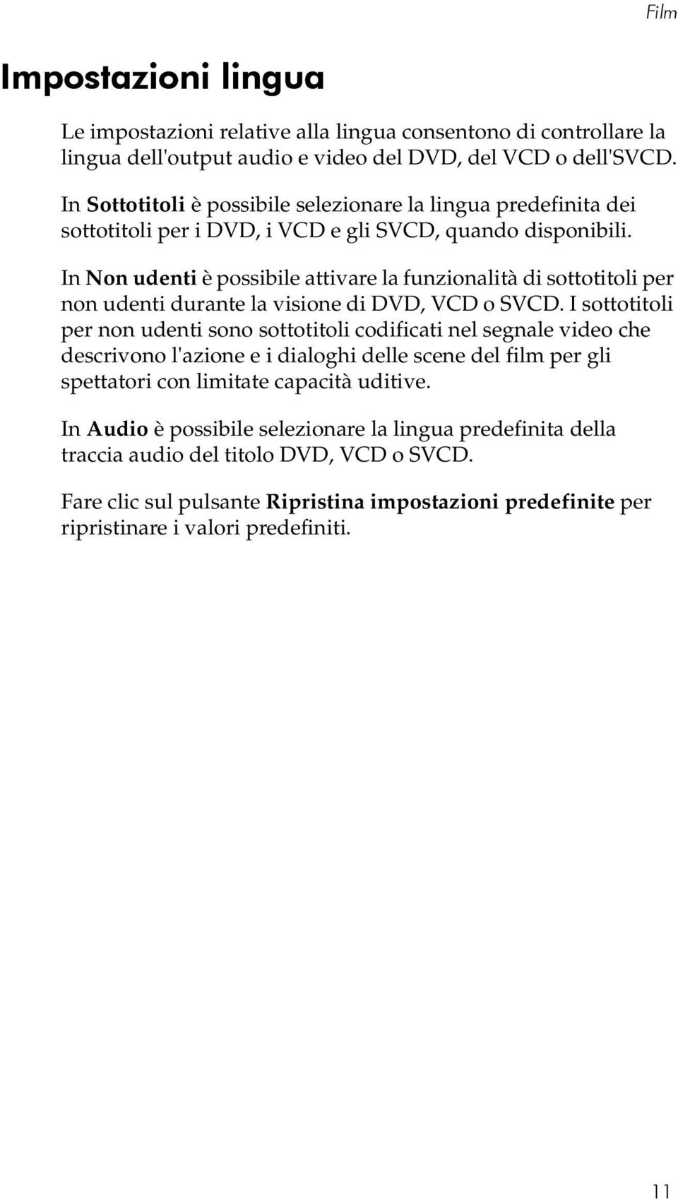 In Non udenti è possibile attivare la funzionalità di sottotitoli per non udenti durante la visione di DVD, VCD o SVCD.