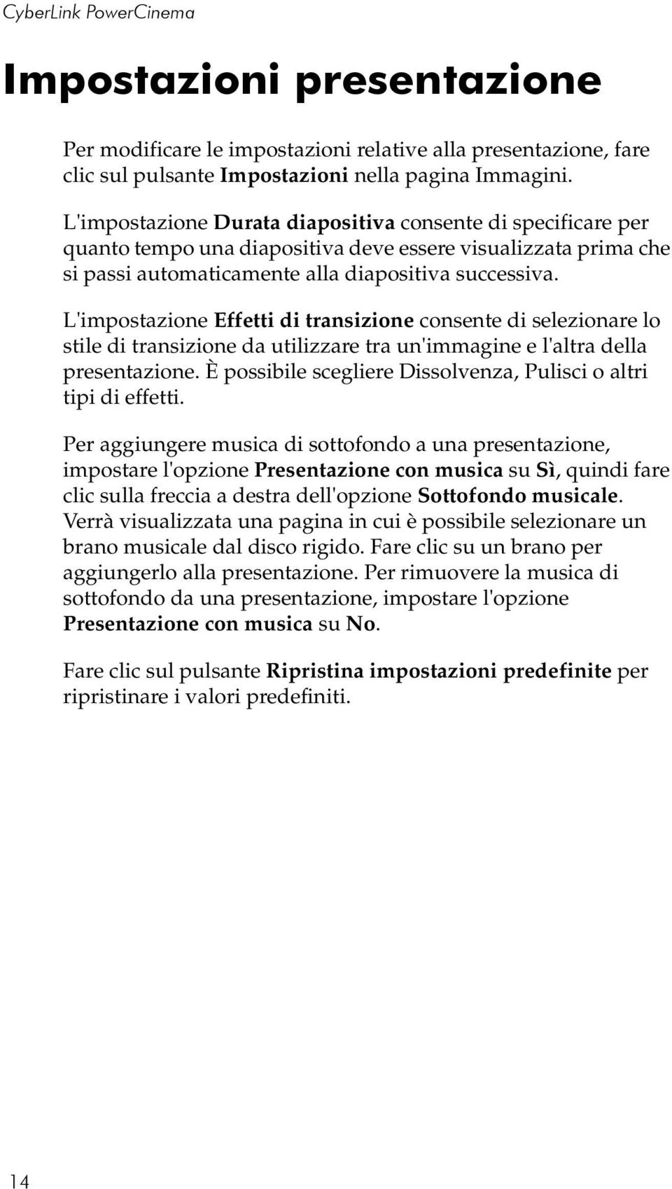 L'impostazione Effetti di transizione consente di selezionare lo stile di transizione da utilizzare tra un'immagine e l'altra della presentazione.