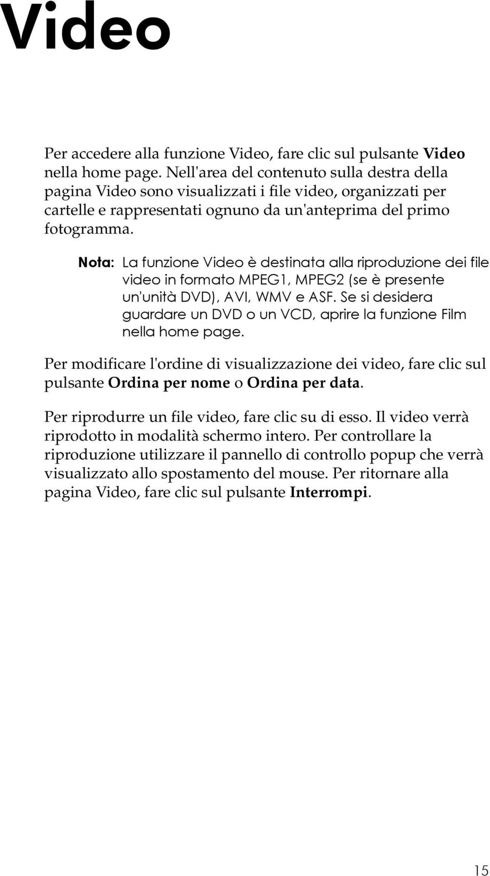 Nota: La funzione Video è destinata alla riproduzione dei file video in formato MPEG1, MPEG2 (se è presente un'unità DVD), AVI, WMV e ASF.