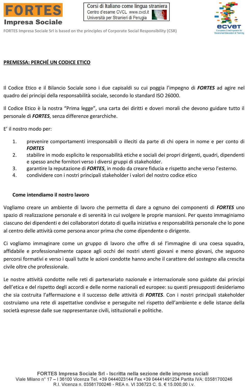 E il nostro modo per: 1. prevenire comportamenti irresponsabili o illeciti da parte di chi opera in nome e per conto di FORTES 2.