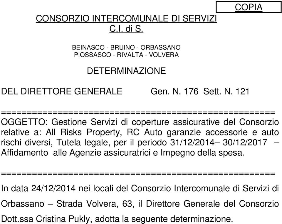 121 ===================================================== OGGETTO: Gestione Servizi di coperture assicurative del Consorzio relative a: All Risks Property, RC Auto garanzie accessorie e