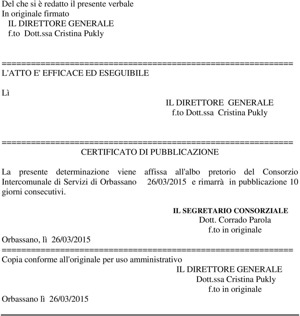 ssa Cristina Pukly ============================================================ CERTIFICATO DI PUBBLICAZIONE La presente determinazione viene affissa all'albo pretorio del Consorzio