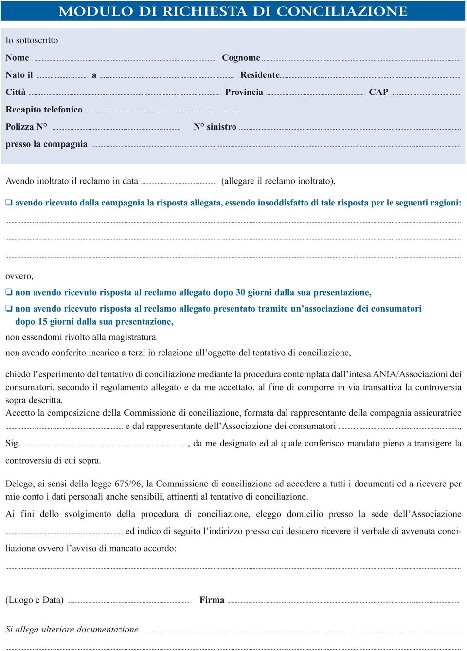 .. (allegare il reclamo inoltrato), avendo ricevuto dalla compagnia la risposta allegata, essendo insoddisfatto di tale risposta per le seguenti ragioni: ovvero, non avendo ricevuto risposta al