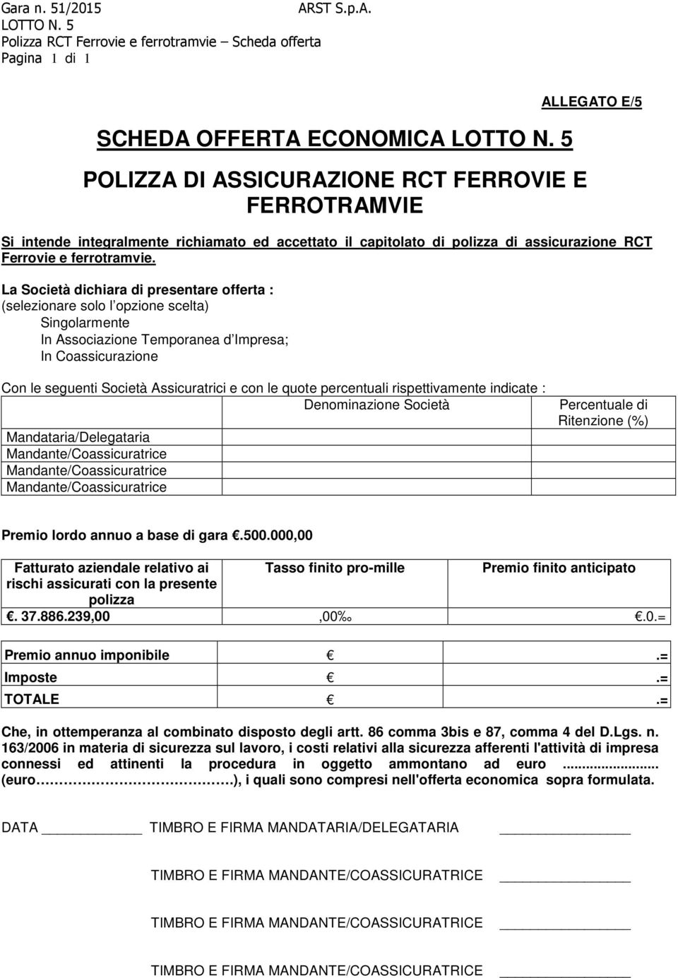 La Società dichiara di presentare offerta : (selezionare solo l opzione scelta) Singolarmente In Associazione Temporanea d Impresa; In Coassicurazione Con le seguenti Società Assicuratrici e con le