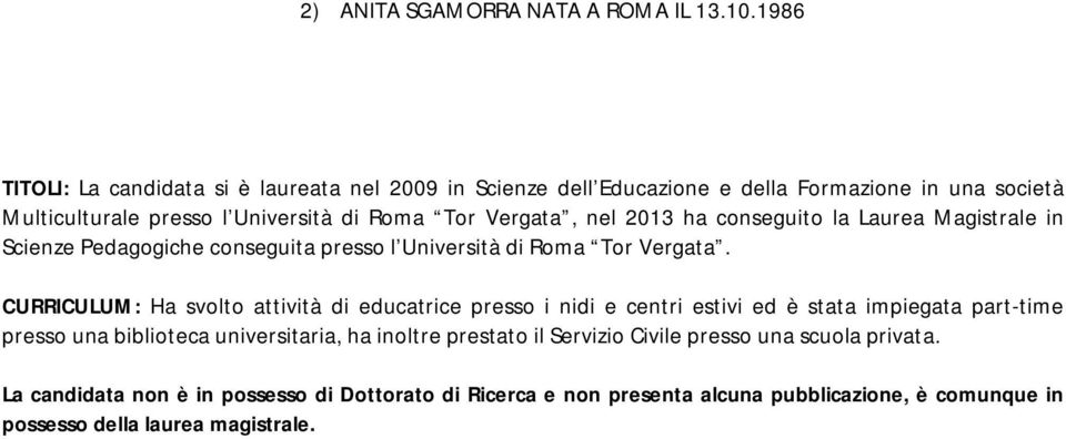 nel 213 ha conseguito la Laurea Magistrale in Scienze Pedagogiche conseguita presso l Università di Roma Tor Vergata.