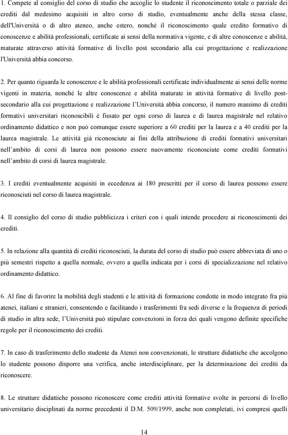 altre conoscenze e abilità, maturate attraverso attività formative di livello post secondario alla cui progettazione e realizzazione l'università abbia concorso. 2.