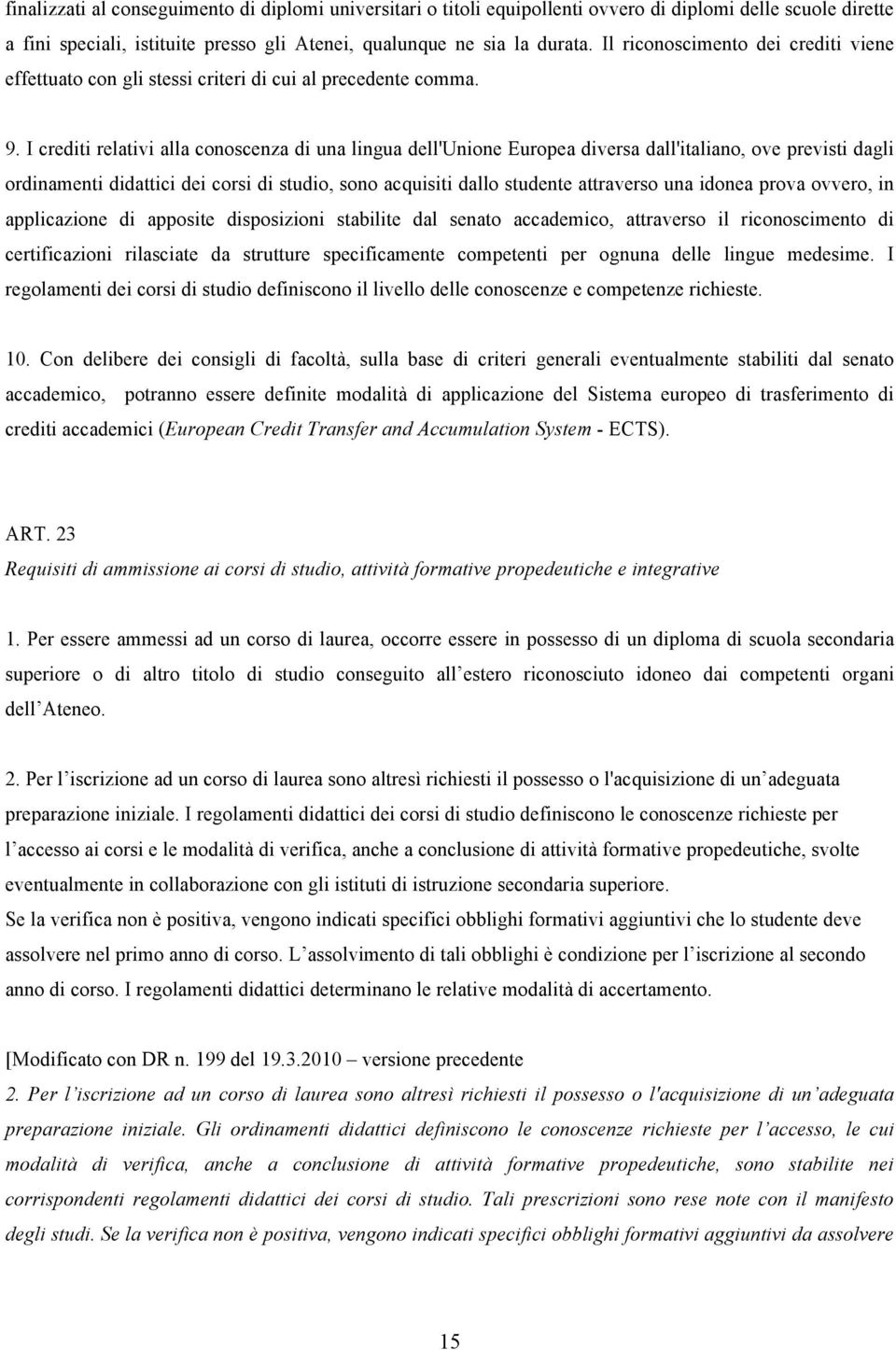 I crediti relativi alla conoscenza di una lingua dell'unione Europea diversa dall'italiano, ove previsti dagli ordinamenti didattici dei corsi di studio, sono acquisiti dallo studente attraverso una