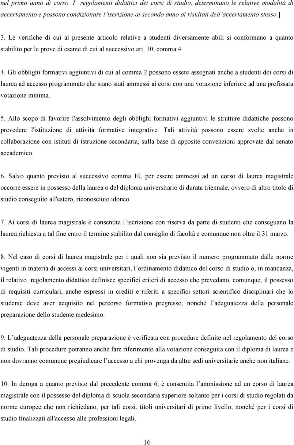 Le verifiche di cui al presente articolo relative a studenti diversamente abili si conformano a quanto stabilito per le prove di esame di cui al successivo art. 30, comma 4.