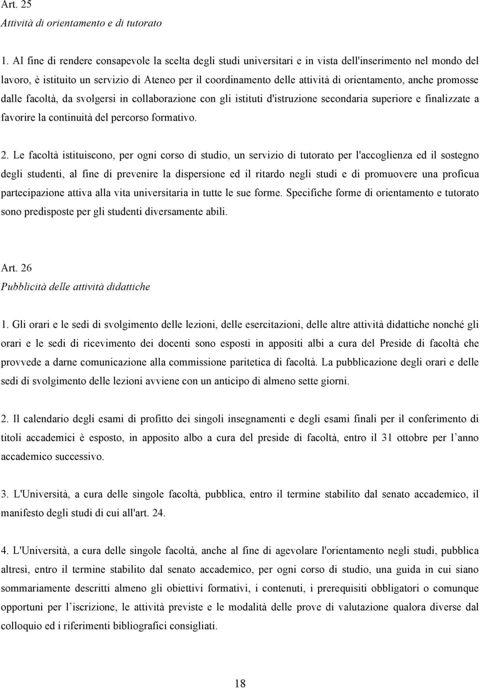 orientamento, anche promosse dalle facoltà, da svolgersi in collaborazione con gli istituti d'istruzione secondaria superiore e finalizzate a favorire la continuità del percorso formativo. 2.