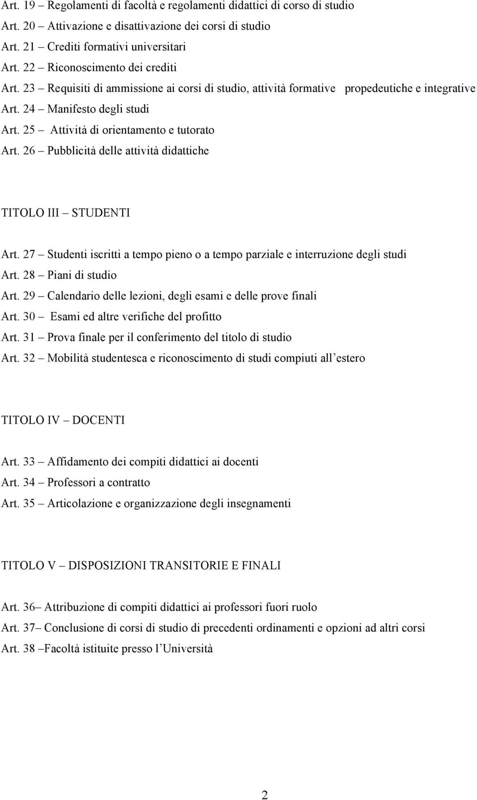 25 Attività di orientamento e tutorato Art. 26 Pubblicità delle attività didattiche TITOLO III STUDENTI Art. 27 Studenti iscritti a tempo pieno o a tempo parziale e interruzione degli studi Art.