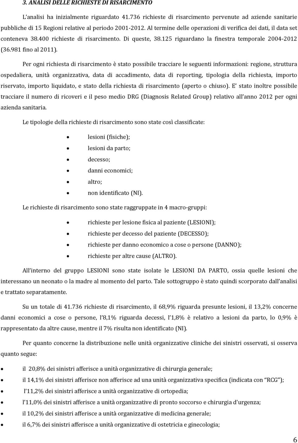 Per ogni richiesta di risarcimento è stato possibile tracciare le seguenti informazioni: regione, struttura ospedaliera, unità organizzativa, data di accadimento, data di reporting, tipologia della