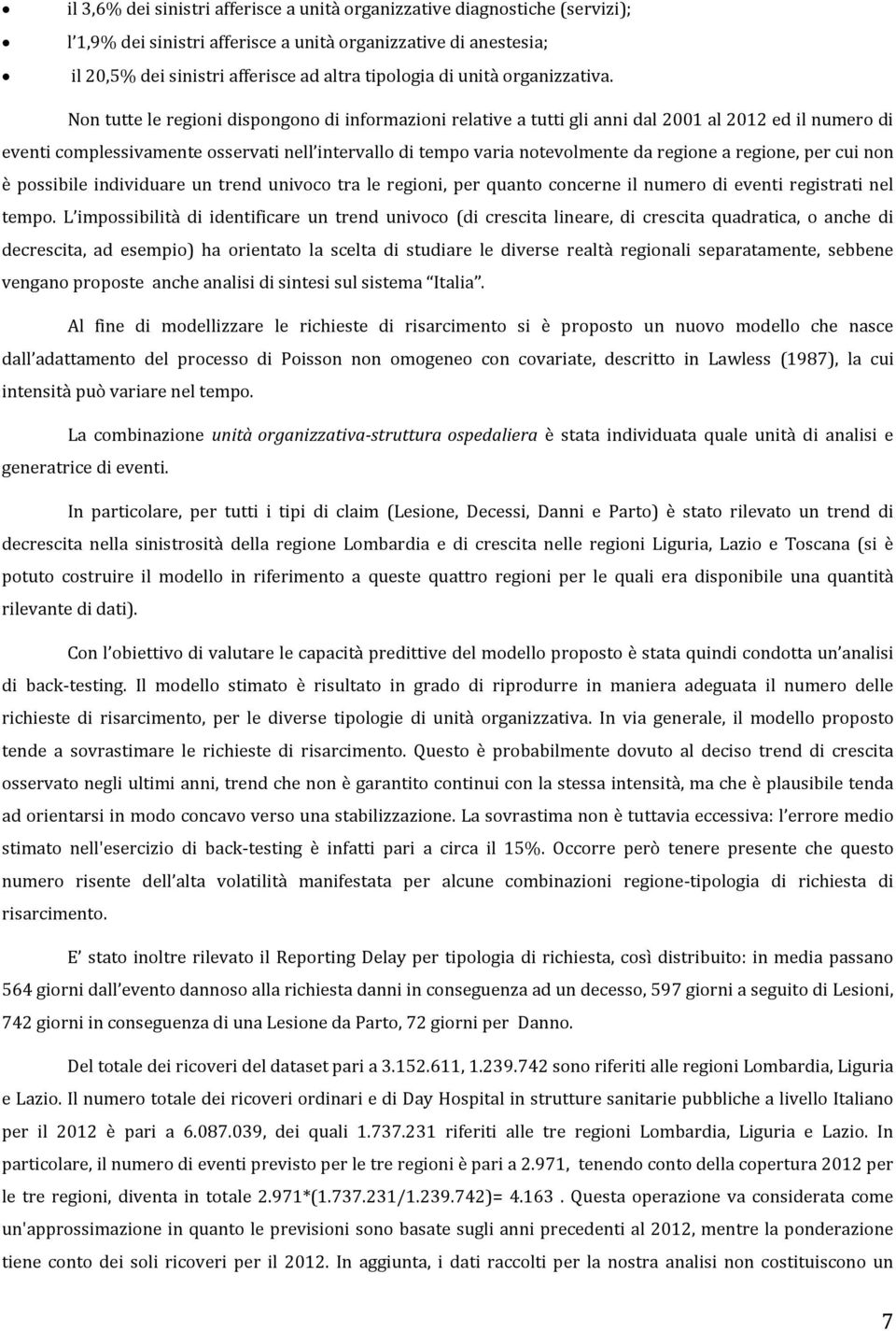 Non tutte le regioni dispongono di informazioni relative a tutti gli anni dal 2001 al 2012 ed il numero di eventi complessivamente osservati nell intervallo di tempo varia notevolmente da regione a