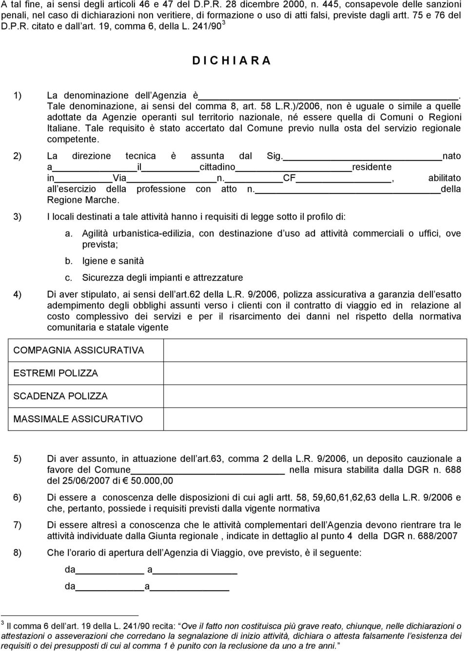 241/90 3 D I C H I A R A 1) La denominazione dell Agenzia è. Tale denominazione, ai sensi del comma 8, art. 58 L.R.)/2006, non è uguale o simile a quelle adottate da Agenzie operanti sul territorio nazionale, né essere quella di Comuni o Regioni Italiane.