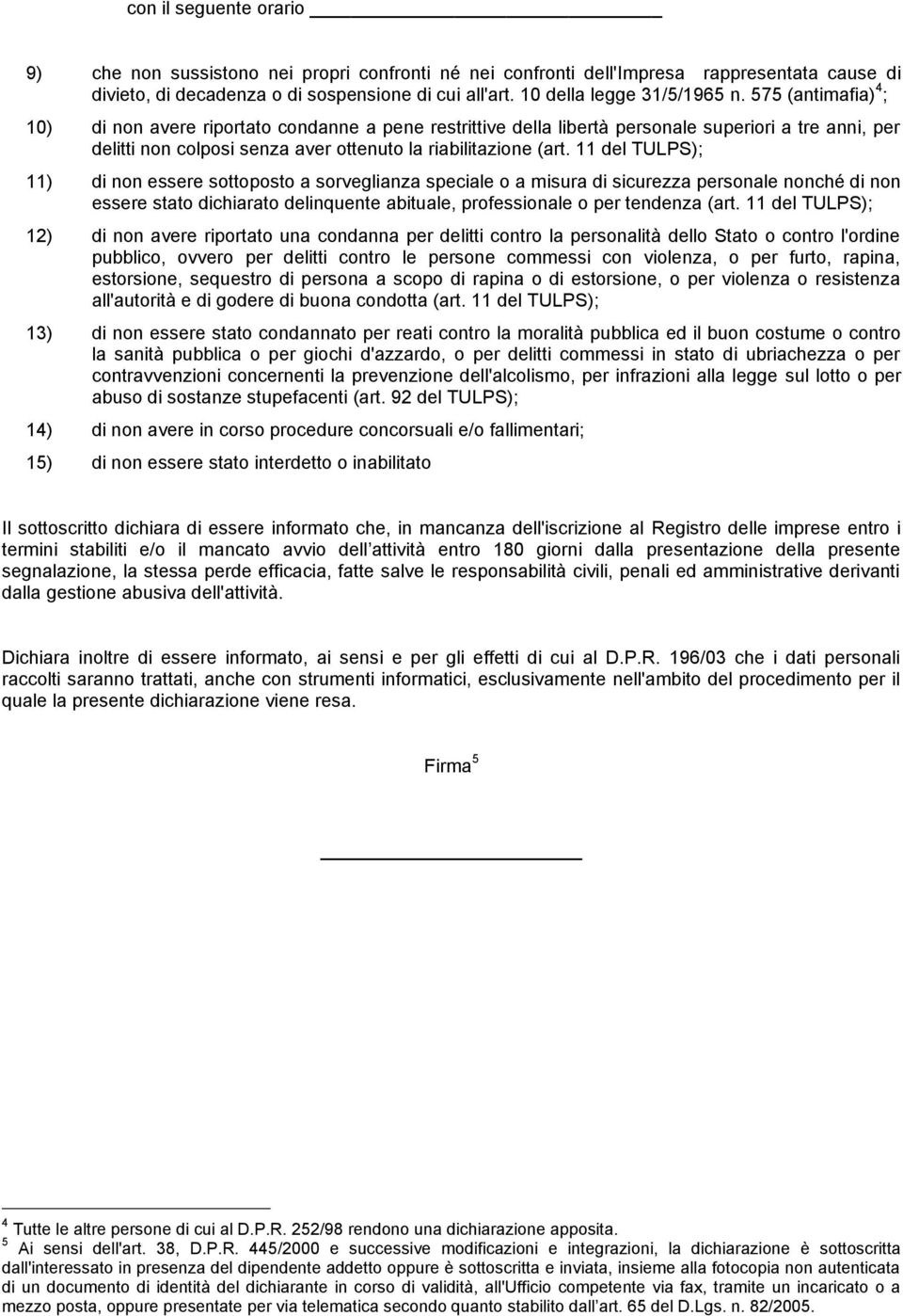 575 (antimafia) 4 ; 10) di non avere riportato condanne a pene restrittive della libertà personale superiori a tre anni, per delitti non colposi senza aver ottenuto la riabilitazione (art.