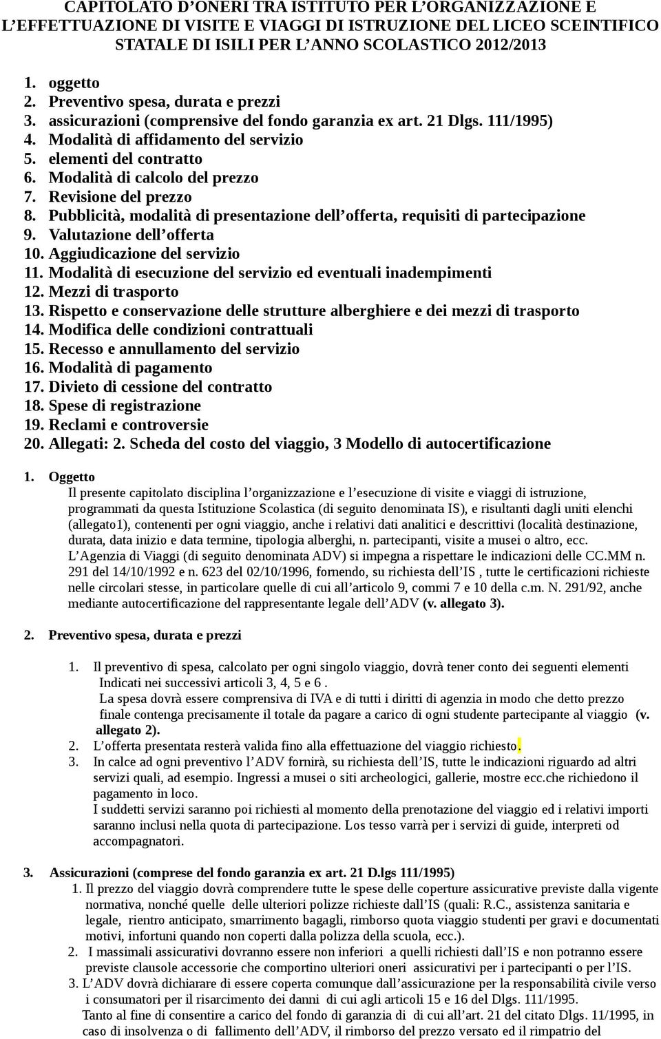 Modalità di calcolo del prezzo 7. Revisione del prezzo 8. Pubblicità, modalità di presentazione dell offerta, requisiti di partecipazione 9. Valutazione dell offerta 10.