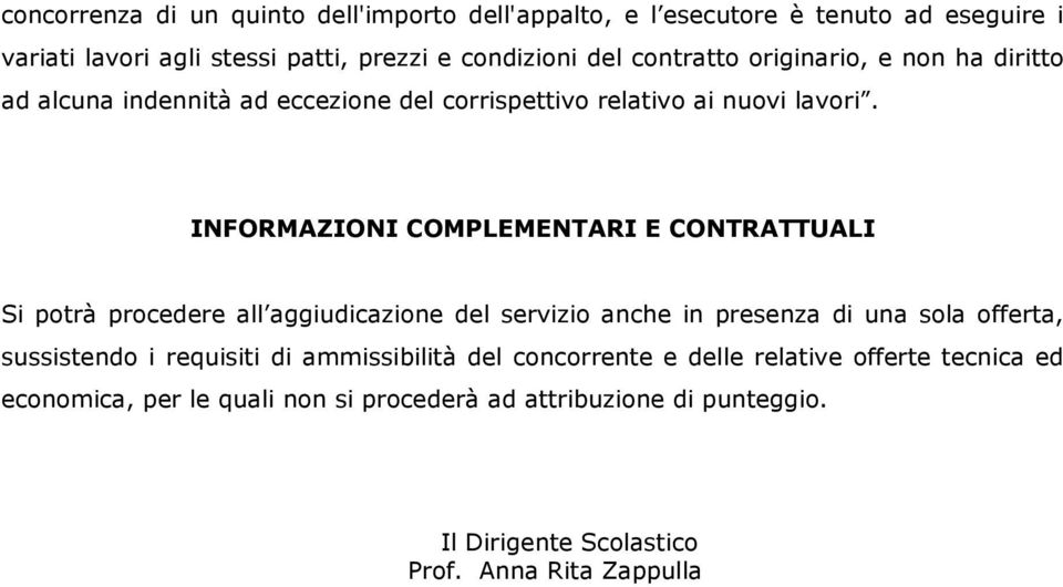 INFORMAZIONI COMPLEMENTARI E CONTRATTUALI Si potrà procedere all aggiudicazione del servizio anche in presenza di una sola offerta, sussistendo i