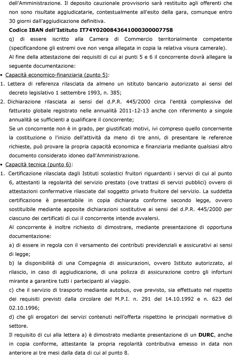 Codice IBAN dell Istituto IT74Y0200843641000300007758 q) di essere iscritto alla Camera di Commercio territorialmente competente (specificandone gli estremi ove non venga allegata in copia la