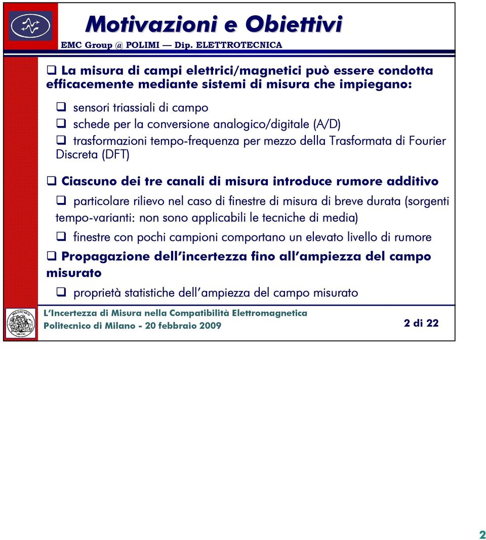 introduce rumore additivo particolare rilievo nel caso di finestre di misura di breve durata (sorgenti tempo-varianti: non sono applicabili le tecniche di media) finestre