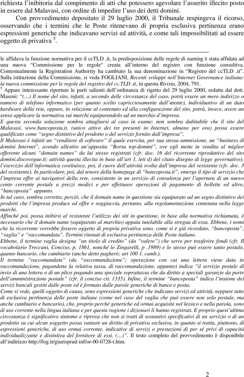 indicavano servizi ed attività, e come tali impossibilitati ad essere oggetto di privativa 5. le affidava la funzione normativa per il cctld.