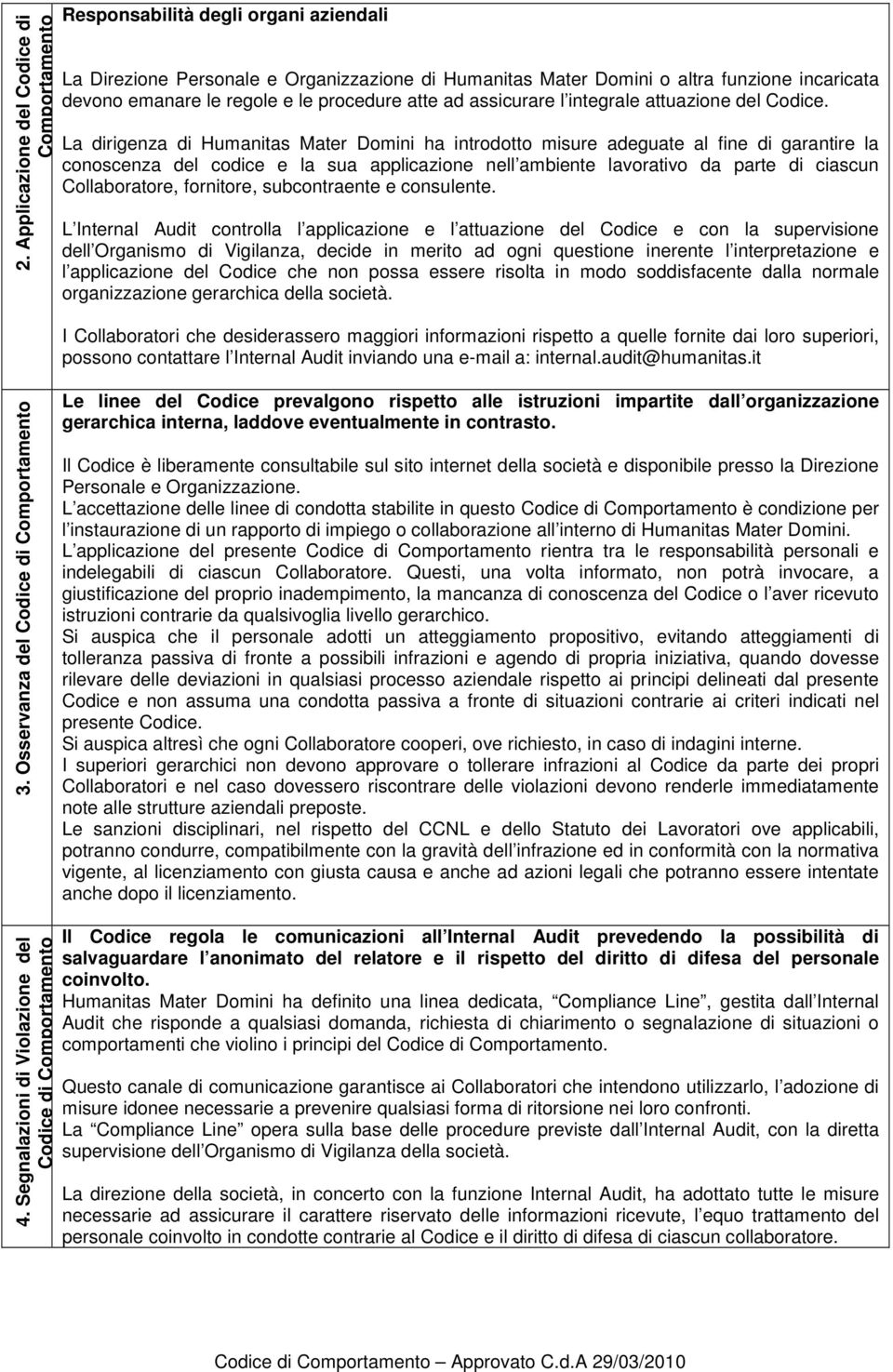 La dirigenza di Humanitas Mater Domini ha introdotto misure adeguate al fine di garantire la conoscenza del codice e la sua applicazione nell ambiente lavorativo da parte di ciascun Collaboratore,
