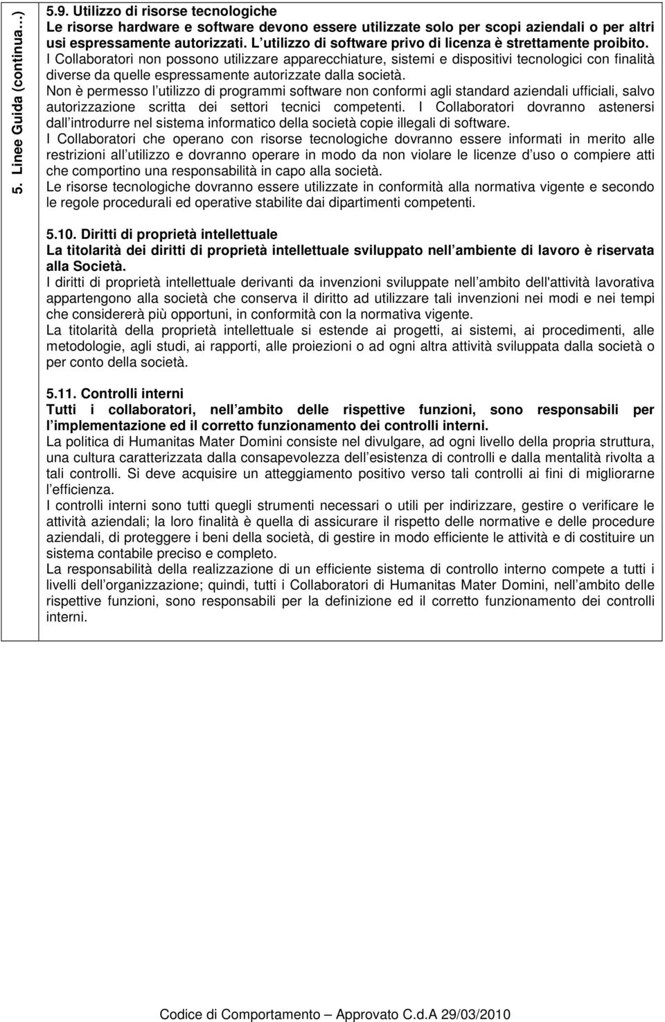 I Collaboratori non possono utilizzare apparecchiature, sistemi e dispositivi tecnologici con finalità diverse da quelle espressamente autorizzate dalla società.