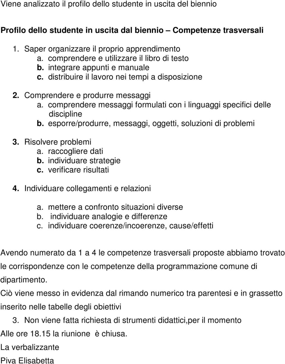 comprendere messaggi formulati con i linguaggi specifici delle discipline b. esporre/produrre, messaggi, oggetti, soluzioni di problemi 3. Risolvere problemi a. raccogliere dati b.