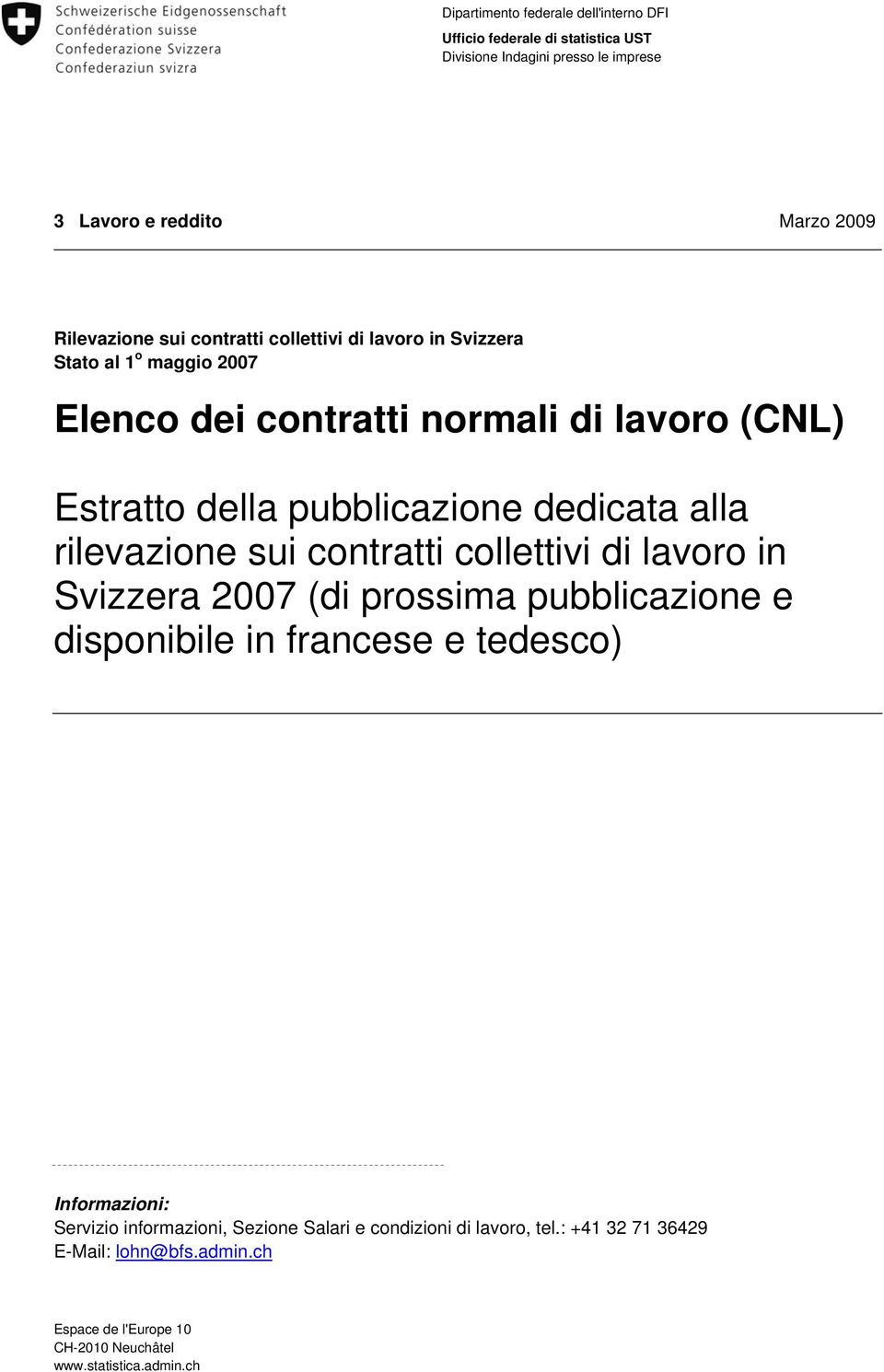 rilevazione sui contratti collettivi di lavoro in Svizzera 2007 (di prossima pubblicazione e disponibile in francese e tedesco) Informazioni: Servizio