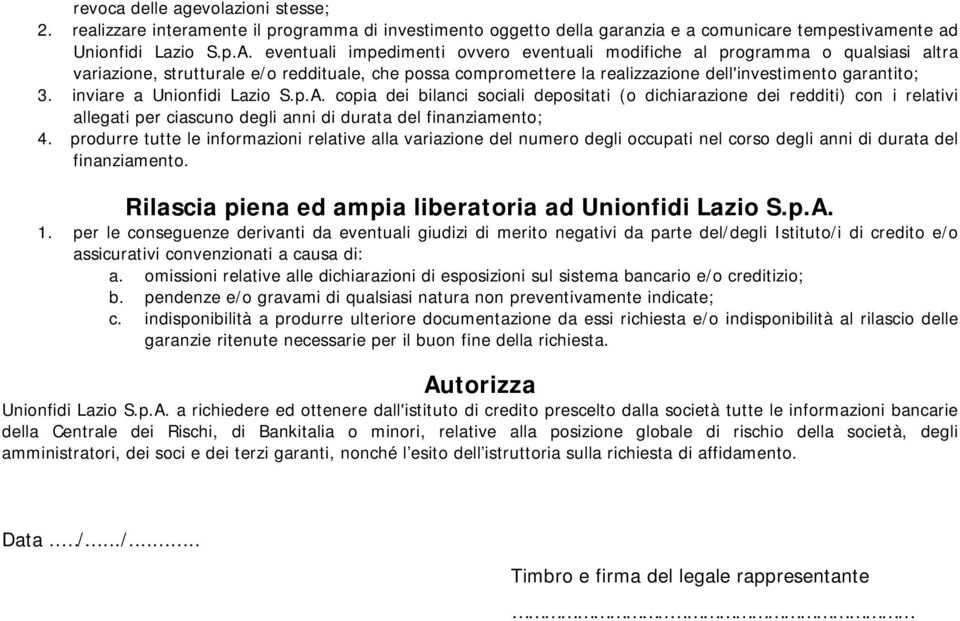 inviare a Unionfidi Lazio S.p.A. copia dei bilanci sociali depositati (o dichiarazione dei redditi) con i relativi allegati per ciascuno degli anni di durata del finanziamento; 4.
