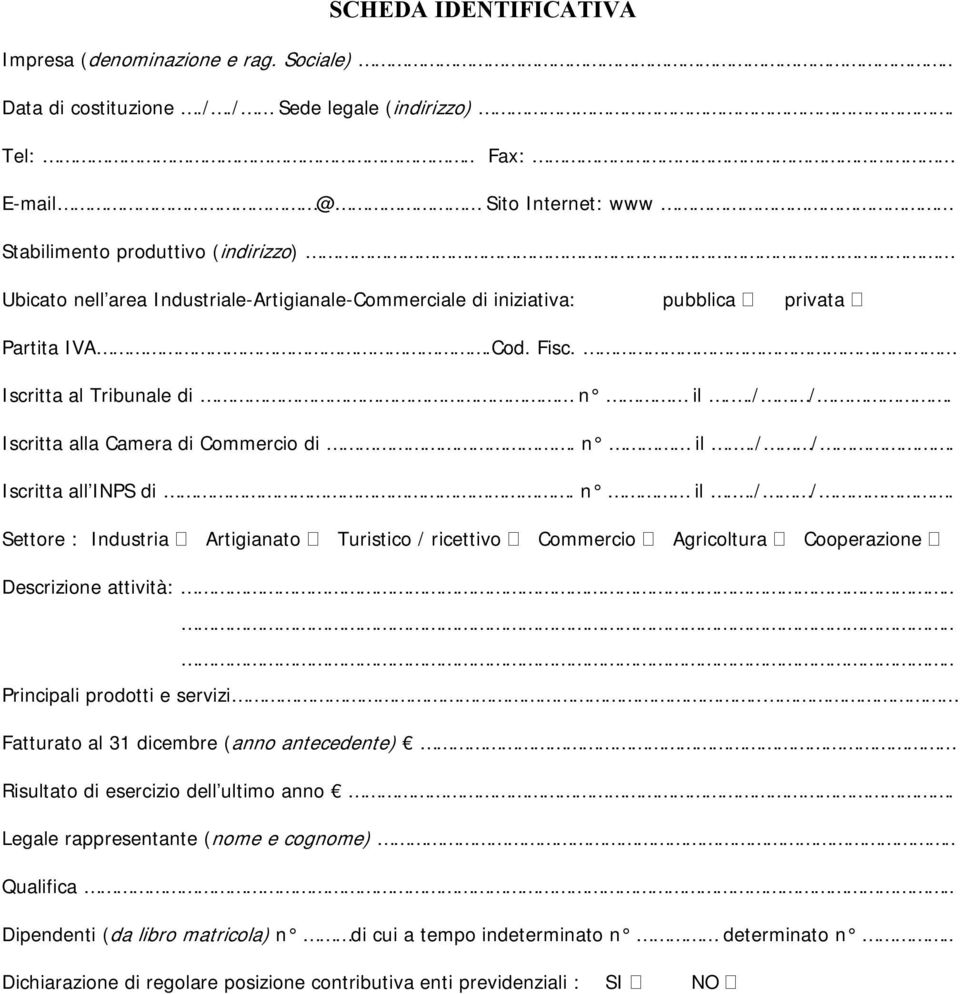Iscritta al Tribunale di n il../ /. Iscritta alla Camera di Commercio di. n il../ /. Iscritta all INPS di. n il../ /. Settore : Industria Artigianato Turistico / ricettivo Commercio Agricoltura Cooperazione Descrizione attività:.