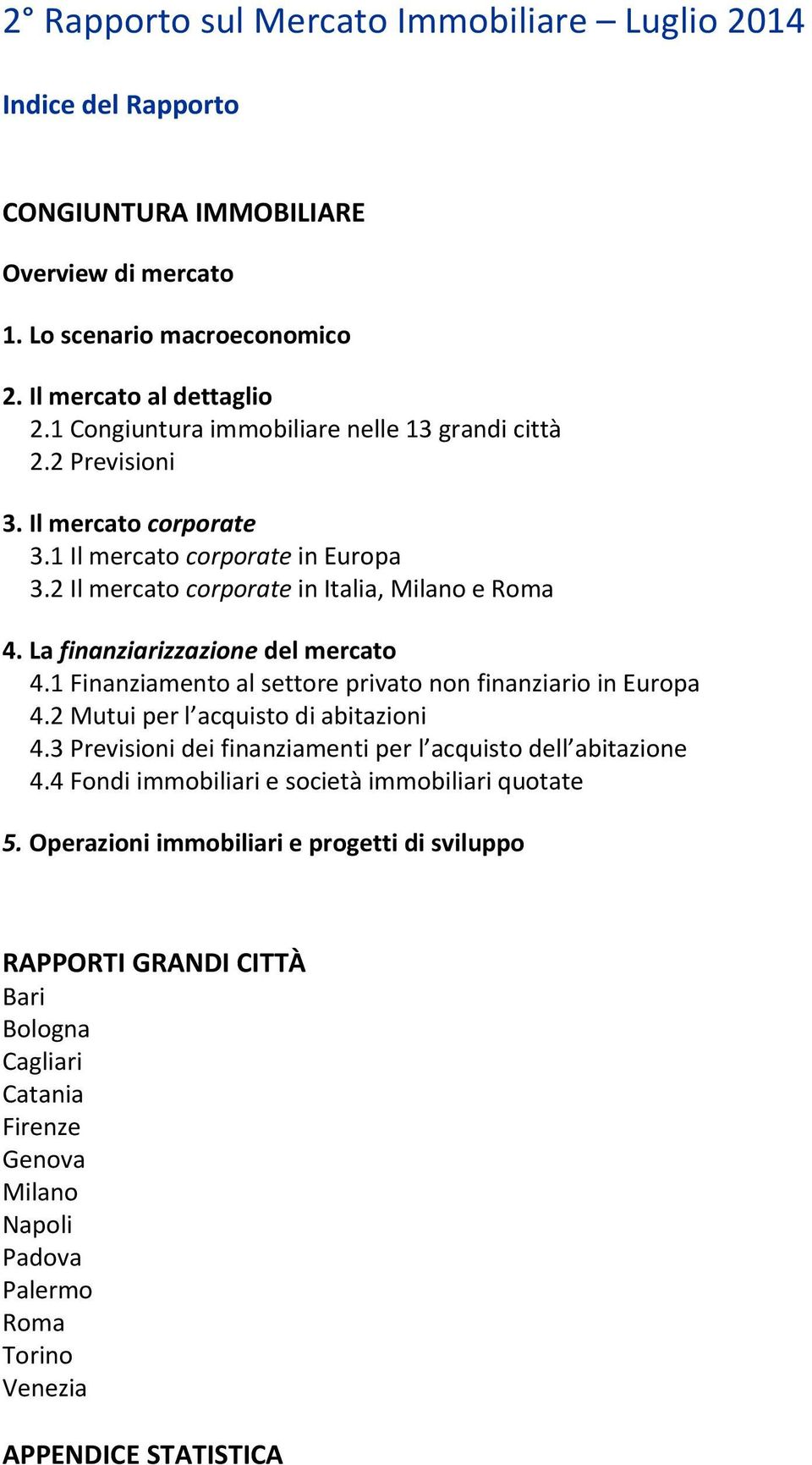 La finanziarizzazione del mercato 4.1 Finanziamento al settore privato non finanziario in Europa 4.2 Mutui per l acquisto di abitazioni 4.