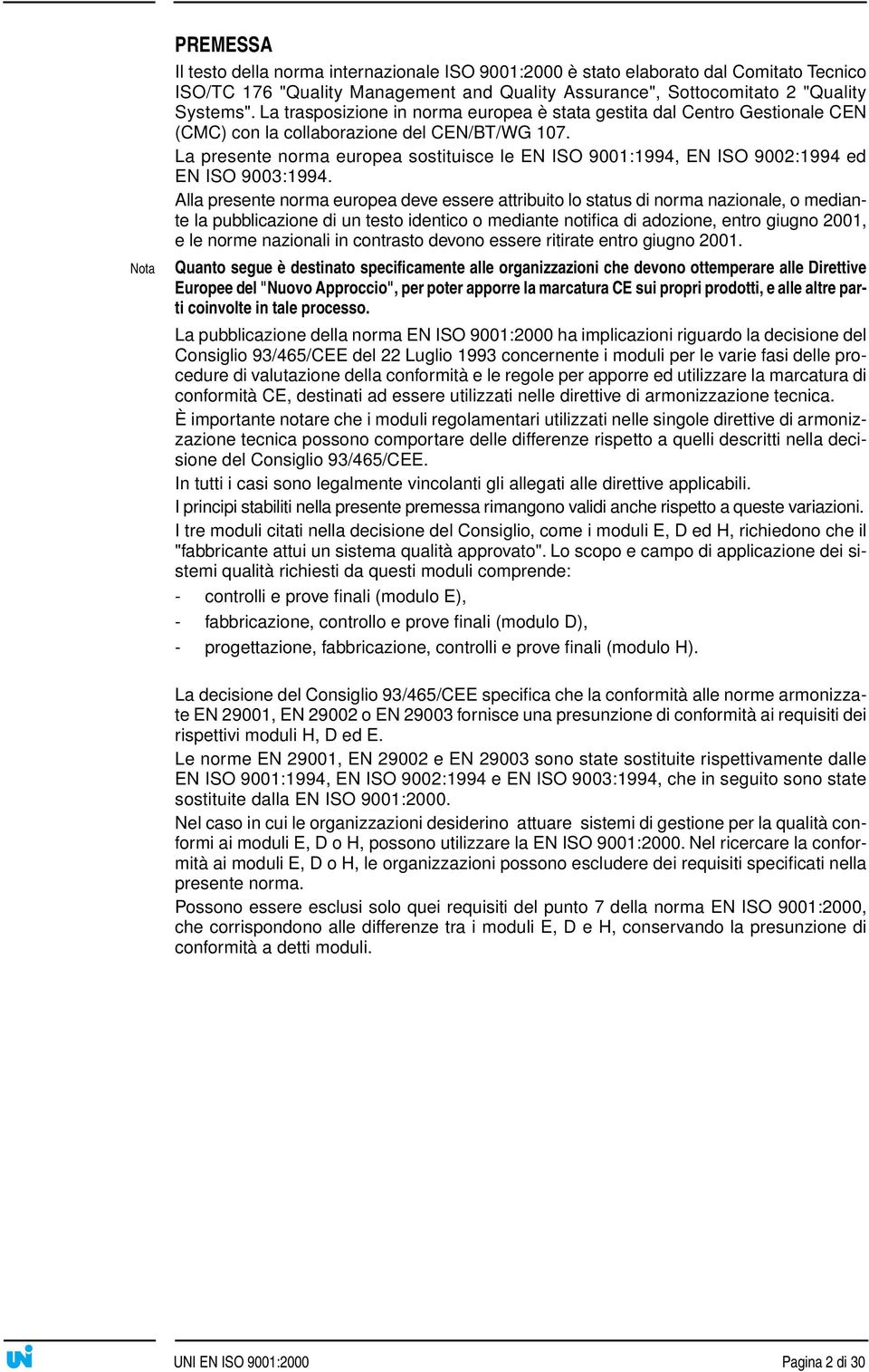 La presente norma europea sostituisce le EN ISO 9001:1994, EN ISO 9002:1994 ed EN ISO 9003:1994.