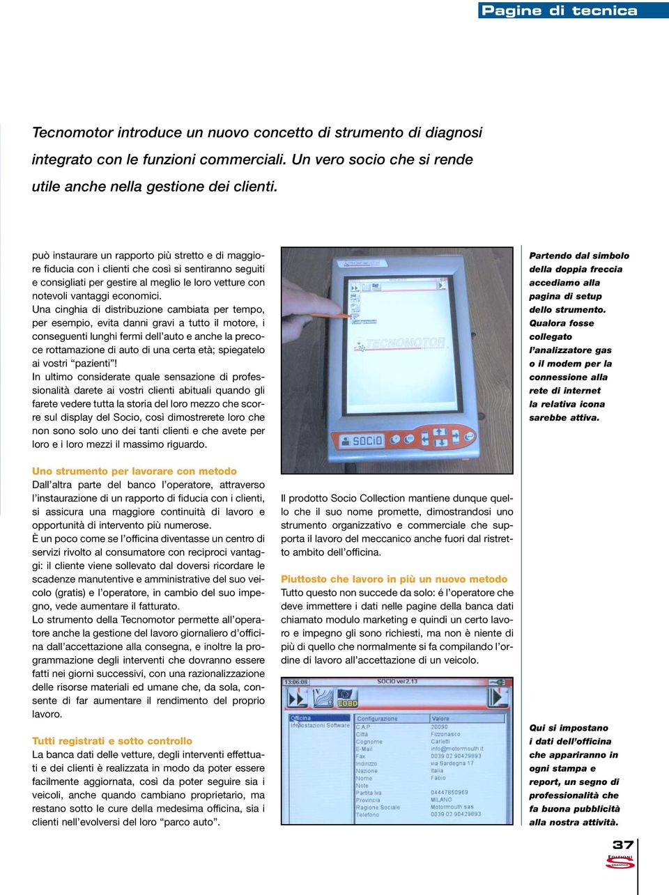 Una cinghia di distribuzione cambiata per tempo, per esempio, evita danni gravi a tutto il motore, i conseguenti lunghi fermi dell auto e anche la precoce rottamazione di auto di una certa età;