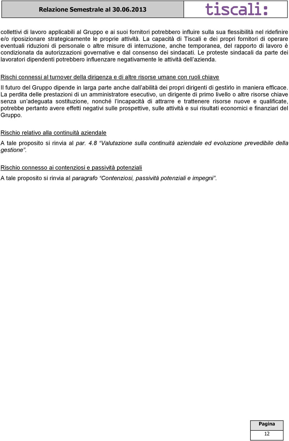 governative e dal consenso dei sindacati. Le proteste sindacali da parte dei lavoratori dipendenti potrebbero influenzare negativamente le attività dell azienda.