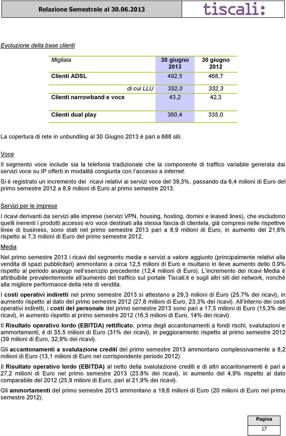 Voce Il segmento voce include sia la telefonia tradizionale che la componente di traffico variabile generata dai servizi voce su IP offerti in modalità congiunta con l accesso a internet.