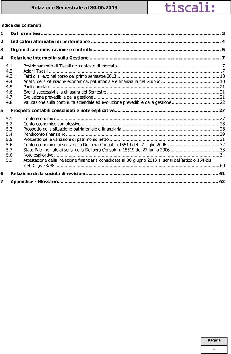 4 Analisi della situazione economica, patrimoniale e finanziaria del Gruppo... 10 4.5 Parti correlate... 21 4.6 Eventi successivi alla chiusura del Semestre... 21 4.7 Evoluzione prevedibile della gestione.