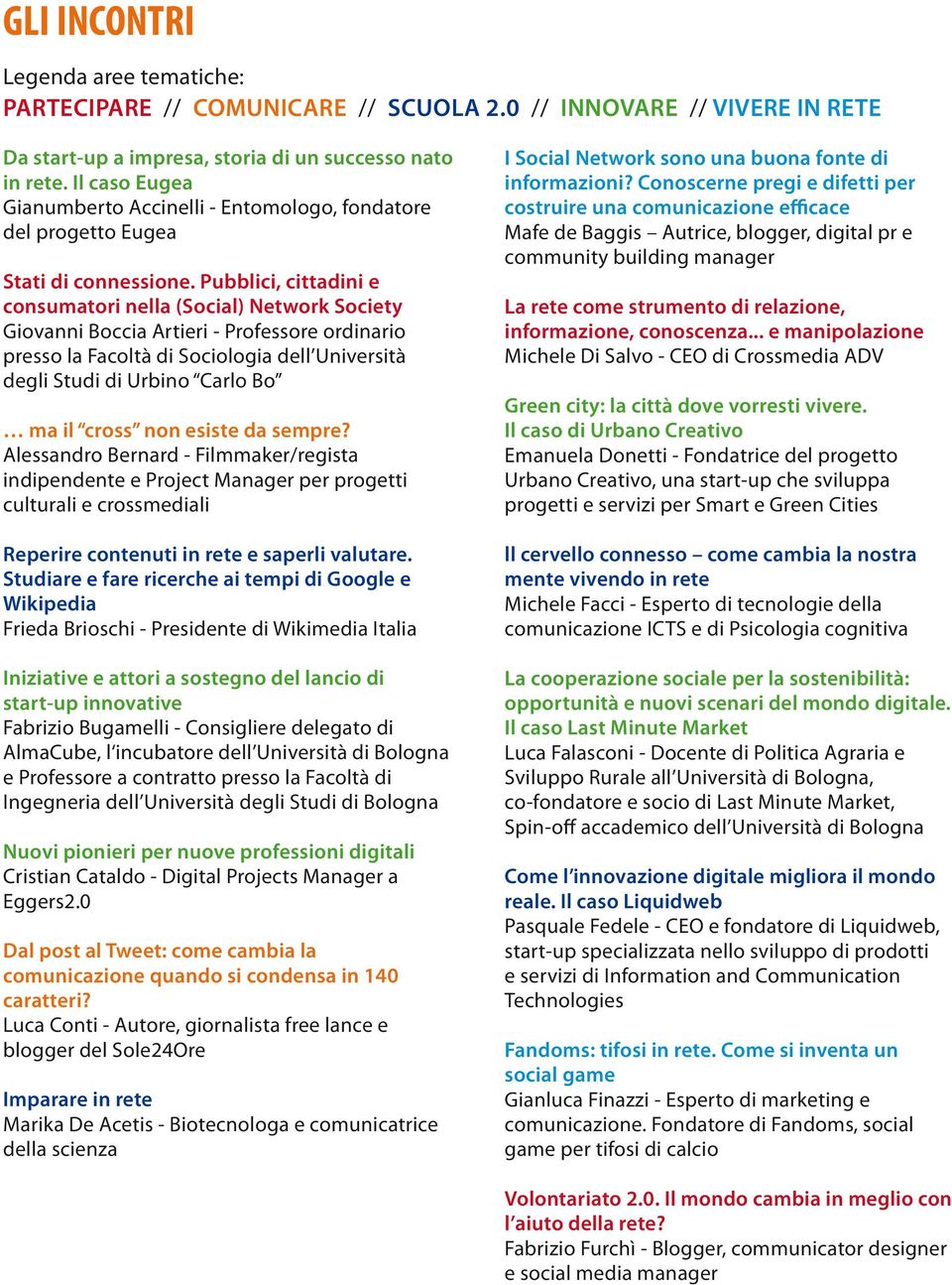 Pubblici, cittadini e consumatori nella (Social) Network Society Giovanni Boccia Artieri - Professore ordinario presso la Facoltà di Sociologia dell Università degli Studi di Urbino Carlo Bo ma il