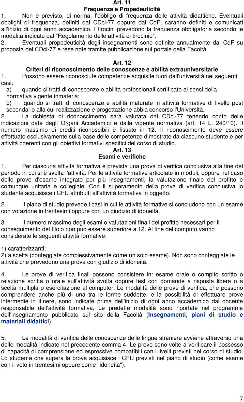 I tirocini prevedono la frequenza obbligatoria secondo le modalità indicate dal Regolamento delle attività di tirocinio. 2.