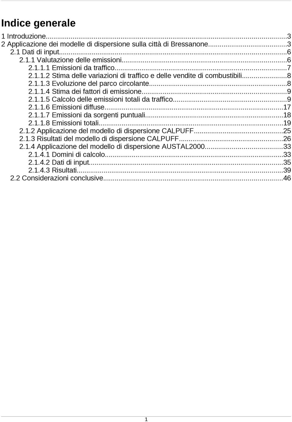 ..18 2.1.1.8 Emissioni totali...19 2.1.2 Applicazione del modello di dispersione CALPUFF...25 2.1.3 Risultati del modello di dispersione CALPUFF...26 2.1.4 Applicazione del modello di dispersione AUSTAL2000.